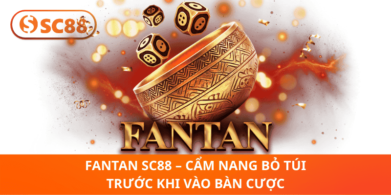 Fantan SC88 – Cẩm Nang Bỏ Túi Trước Khi Vào Bàn Cược