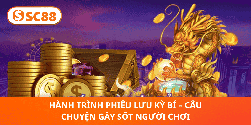 Hành Trình Phiêu Lưu Kỳ Bí – Câu Chuyện Gây Sốt Người Chơi