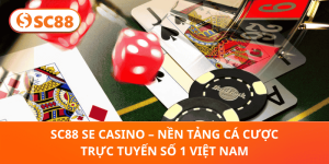 SC88 SE Casino – Điểm Đến Cá Cược Trực Tuyến Hàng Đầu Việt Nam