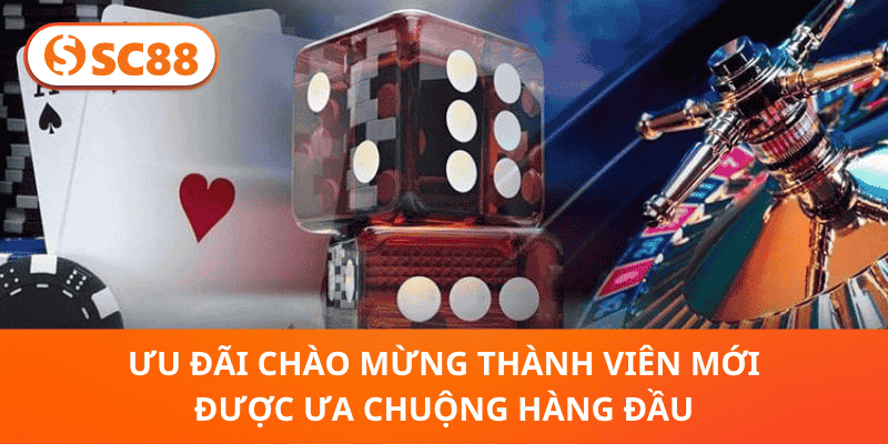 Ưu đãi chào mừng thành viên mới được ưa chuộng hàng đầu